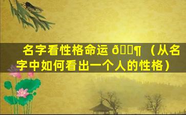 名字看性格命运 🐶 （从名字中如何看出一个人的性格）